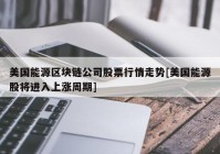 美国能源区块链公司股票行情走势[美国能源股将进入上涨周期]