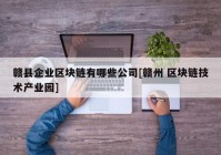 赣县企业区块链有哪些公司[赣州 区块链技术产业园]