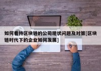 如何看待区块链的公司现状问题及对策[区块链时代下的企业如何发展]