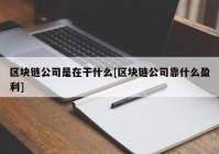 区块链公司是在干什么[区块链公司靠什么盈利]