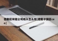 德勤区块链公司收入怎么样[德勤中国区ceo]