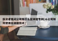 投资者提问公司有什么区块链专利[小公司如何使用区块链技术]