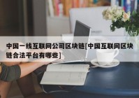 中国一线互联网公司区块链[中国互联网区块链合法平台有哪些]