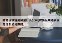 财务区块链到底是什么公司[财务区块链到底是什么公司做的]